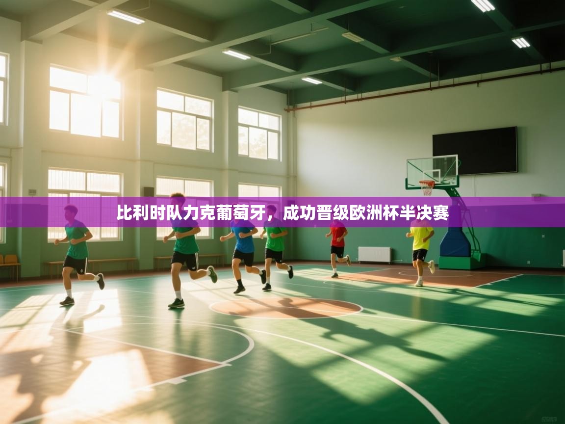 云开体育官网登录入口手机版-比利时队力克葡萄牙,成功晋级欧洲杯半决赛 第3张