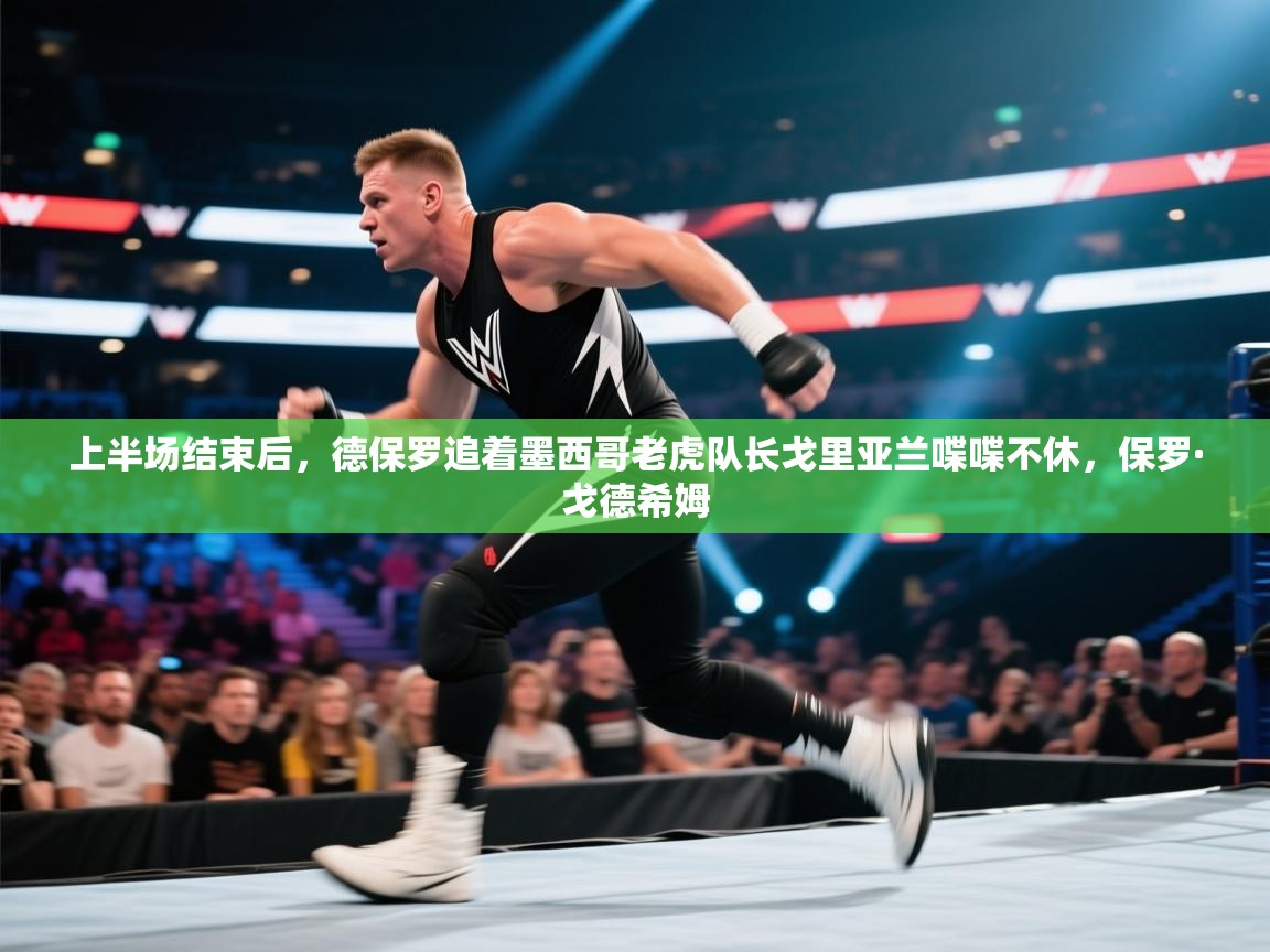 开云体育在线下载-上半场结束后，德保罗追着墨西哥老虎队长戈里亚兰喋喋不休，保罗·戈德希姆  第4张