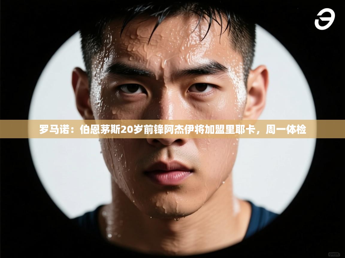 开云APP-罗马诺：伯恩茅斯20岁前锋阿杰伊将加盟里耶卡，周一体检  第3张