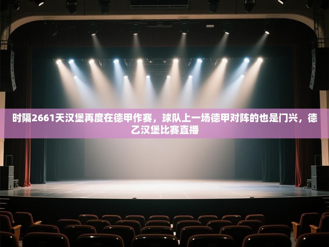 开云体育在线下载-时隔2661天汉堡再度在德甲作赛,球队上一场德甲对阵的也是门兴,德乙汉堡比赛直播 第2张
