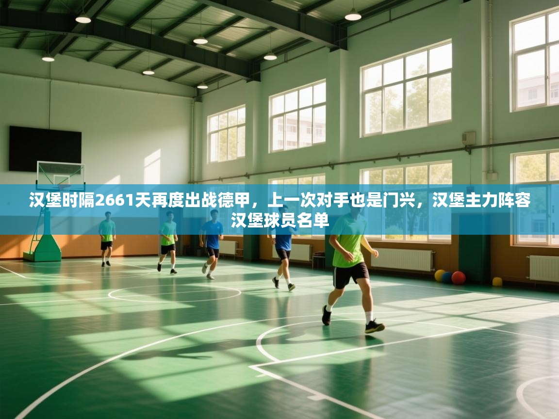 开云体育实名认证入口-汉堡时隔2661天再度出战德甲,上一次对手也是门兴,汉堡主力阵容汉堡球员名单 第3张