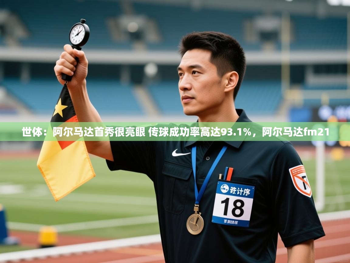 开云体育注册app-世体:阿尔马达首秀很亮眼 传球成功率高达93.1%,阿尔马达fm21 第2张