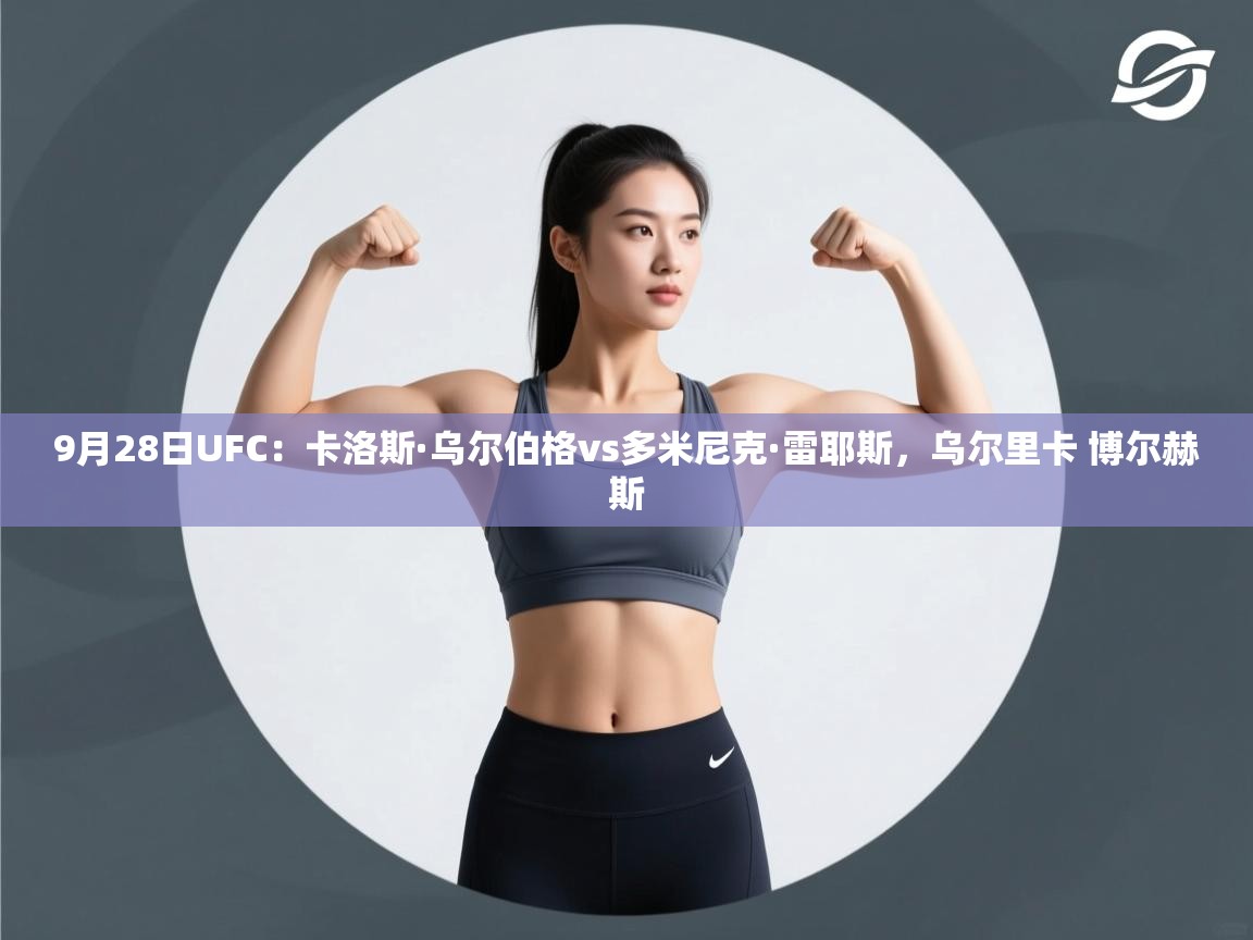 开云体育注册app-9月28日UFC:卡洛斯·乌尔伯格vs多米尼克·雷耶斯,乌尔里卡 博尔赫斯 第4张