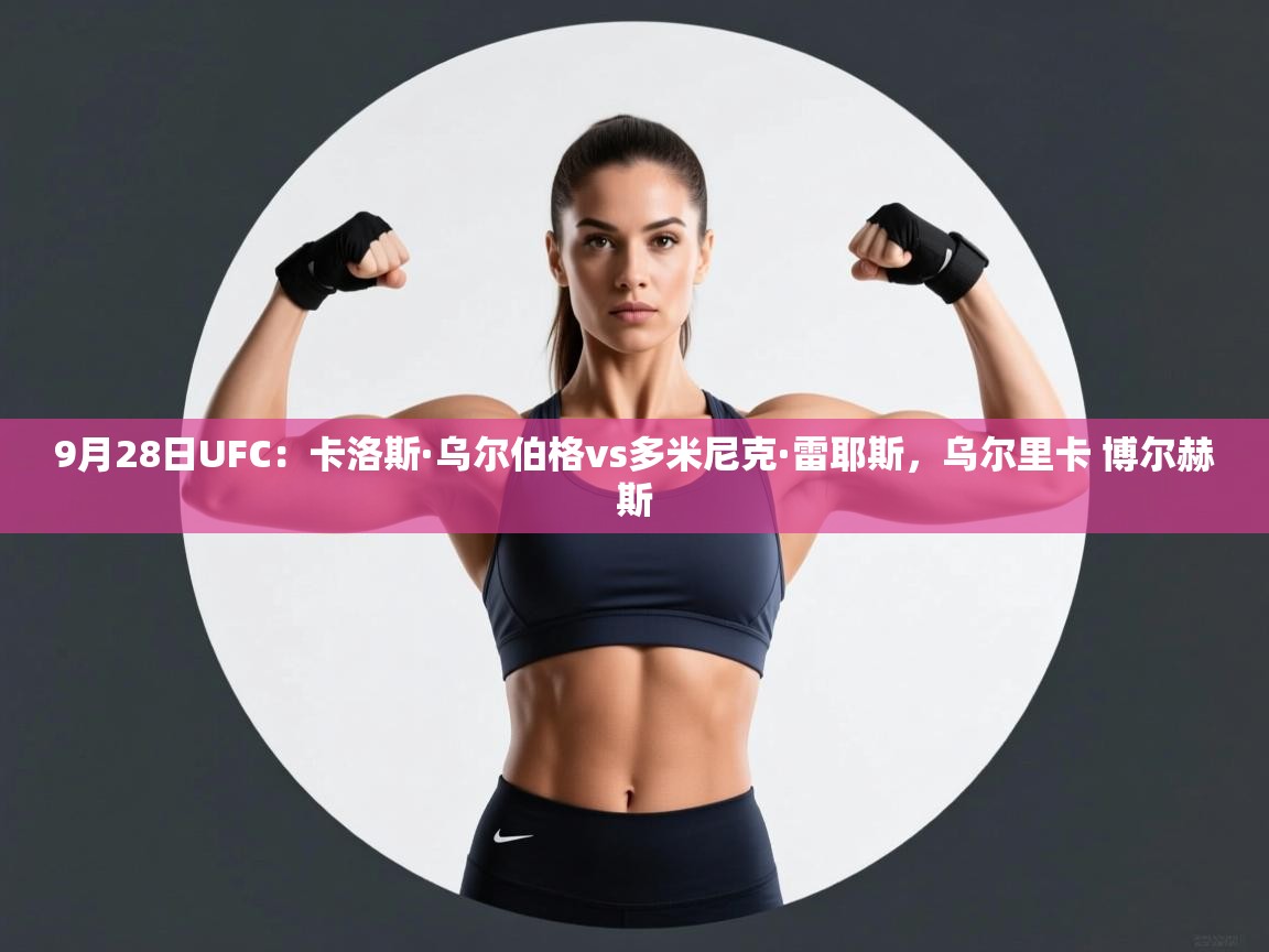 开云体育注册app-9月28日UFC:卡洛斯·乌尔伯格vs多米尼克·雷耶斯,乌尔里卡 博尔赫斯 第3张