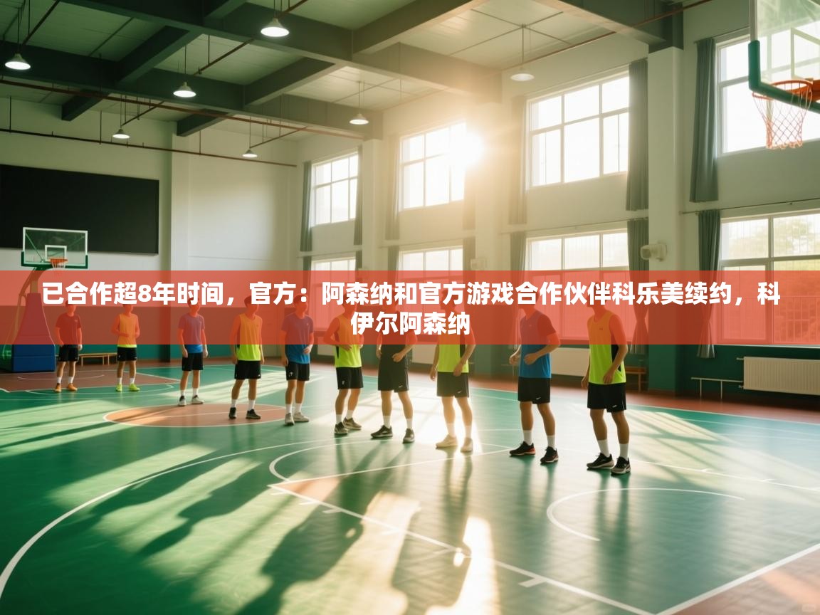 云开体育官方app下载-已合作超8年时间，官方：阿森纳和官方游戏合作伙伴科乐美续约，科伊尔阿森纳  第3张