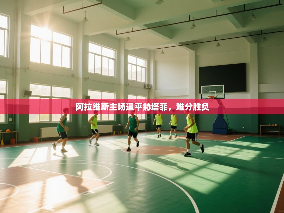 开云体育app下载安装免费-阿拉维斯主场逼平赫塔菲，难分胜负  第4张