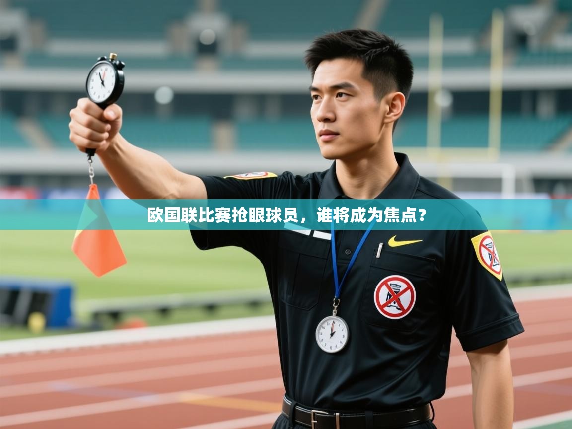 开云体育新人指引-欧国联比赛抢眼球员，谁将成为焦点？  第3张