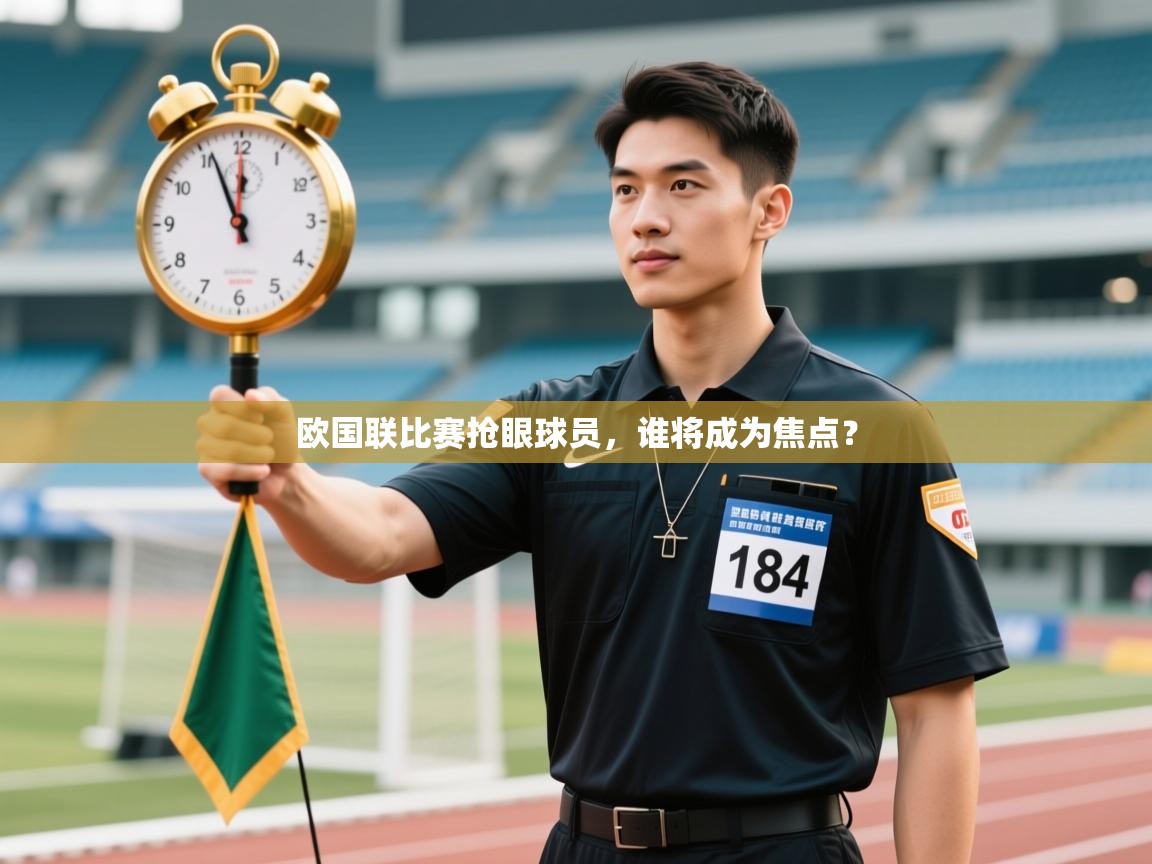 开云体育新人指引-欧国联比赛抢眼球员，谁将成为焦点？  第4张