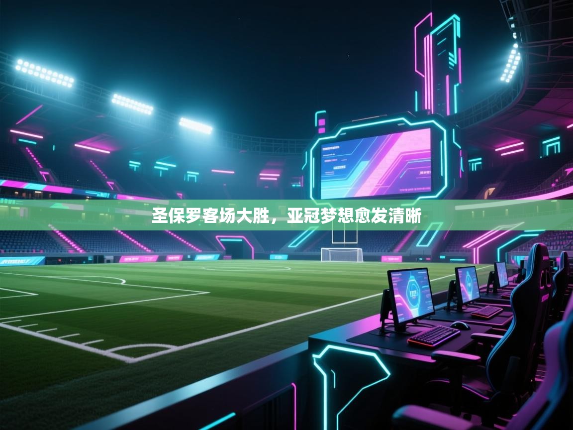 开云体育客服在线咨询-圣保罗客场大胜,亚冠梦想愈发清晰 第1张