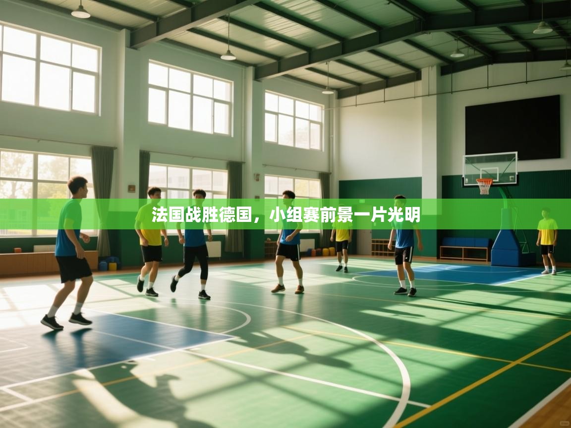 开云体育在线-法国战胜德国，小组赛前景一片光明  第2张