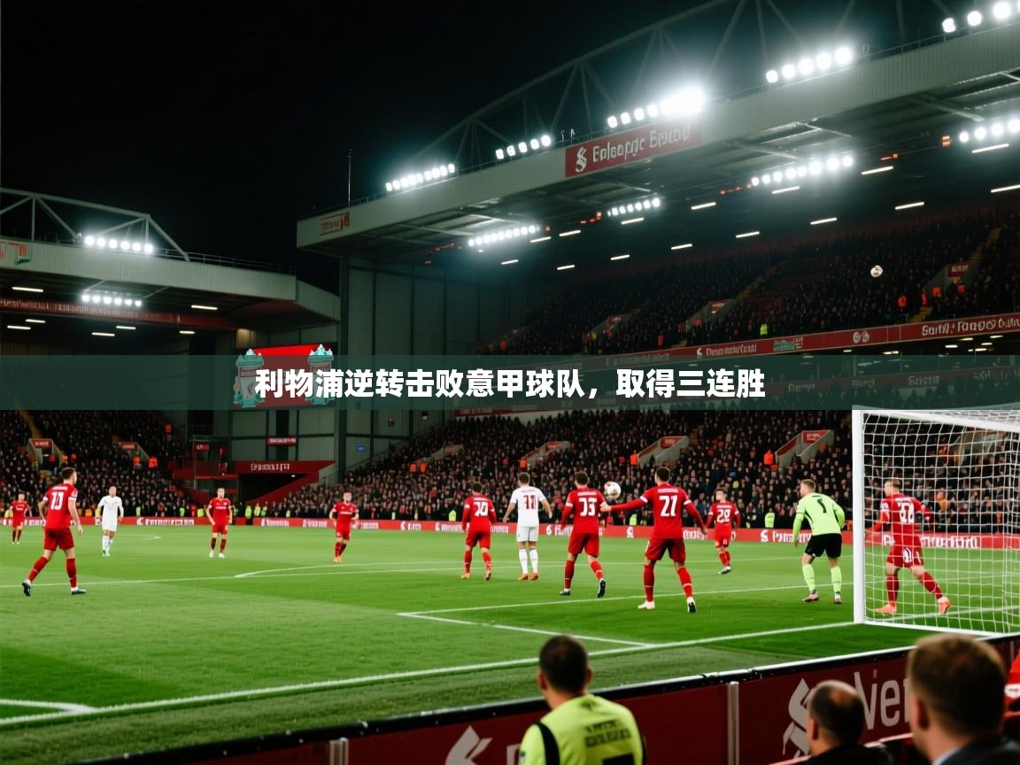 开云入口-利物浦逆转击败意甲球队,取得三连胜 第2张