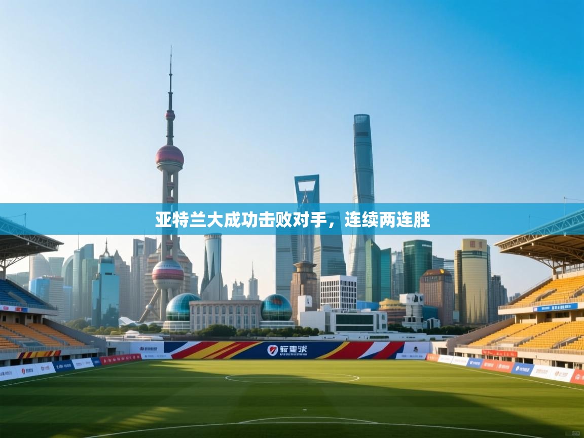 开云体育入口-亚特兰大成功击败对手，连续两连胜  第1张