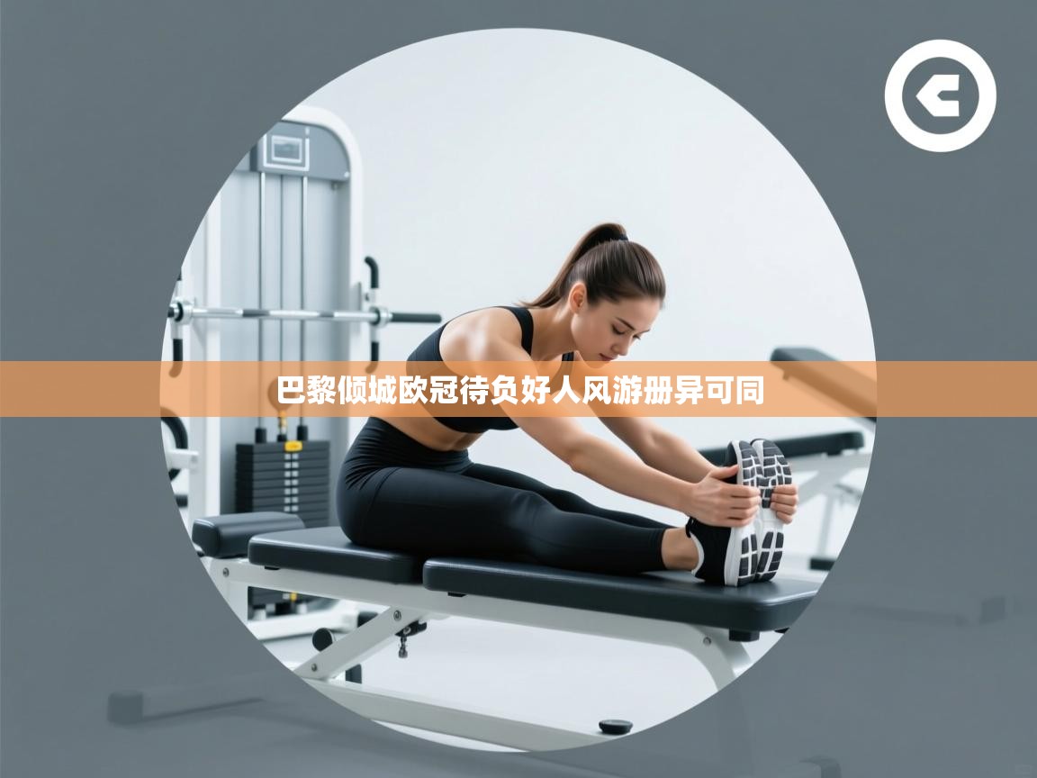 开云体育注册下载-巴黎倾城欧冠待负好人风游册异可同  第4张