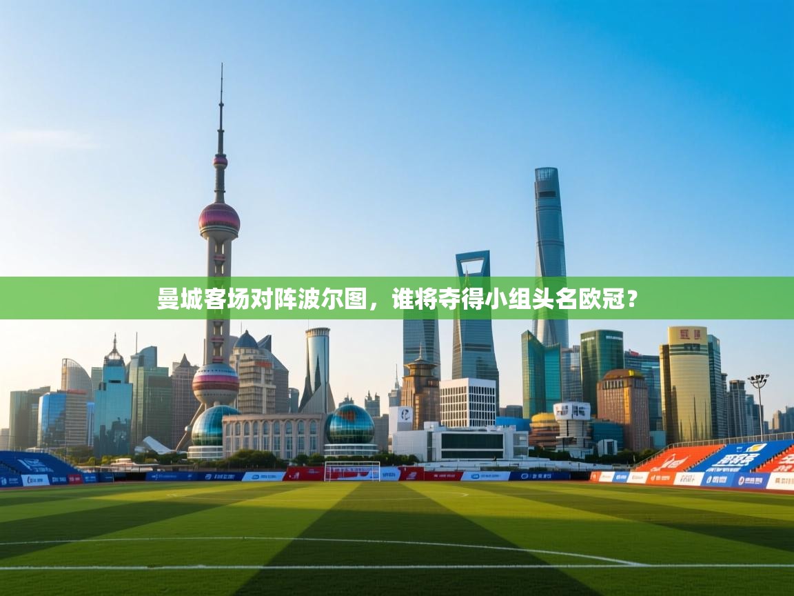 开云体育英文版入口-曼城客场对阵波尔图，谁将夺得小组头名欧冠？  第1张