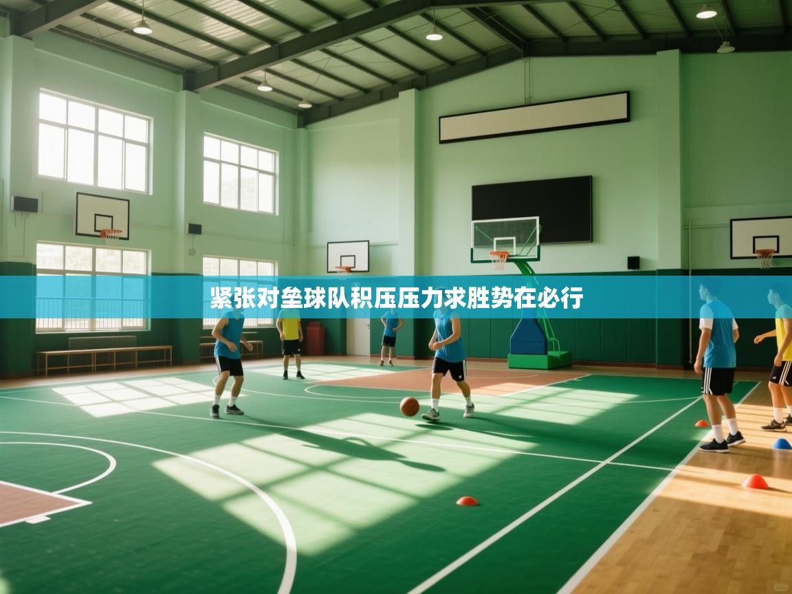 开云体育app评价-紧张对垒球队积压压力求胜势在必行  第3张