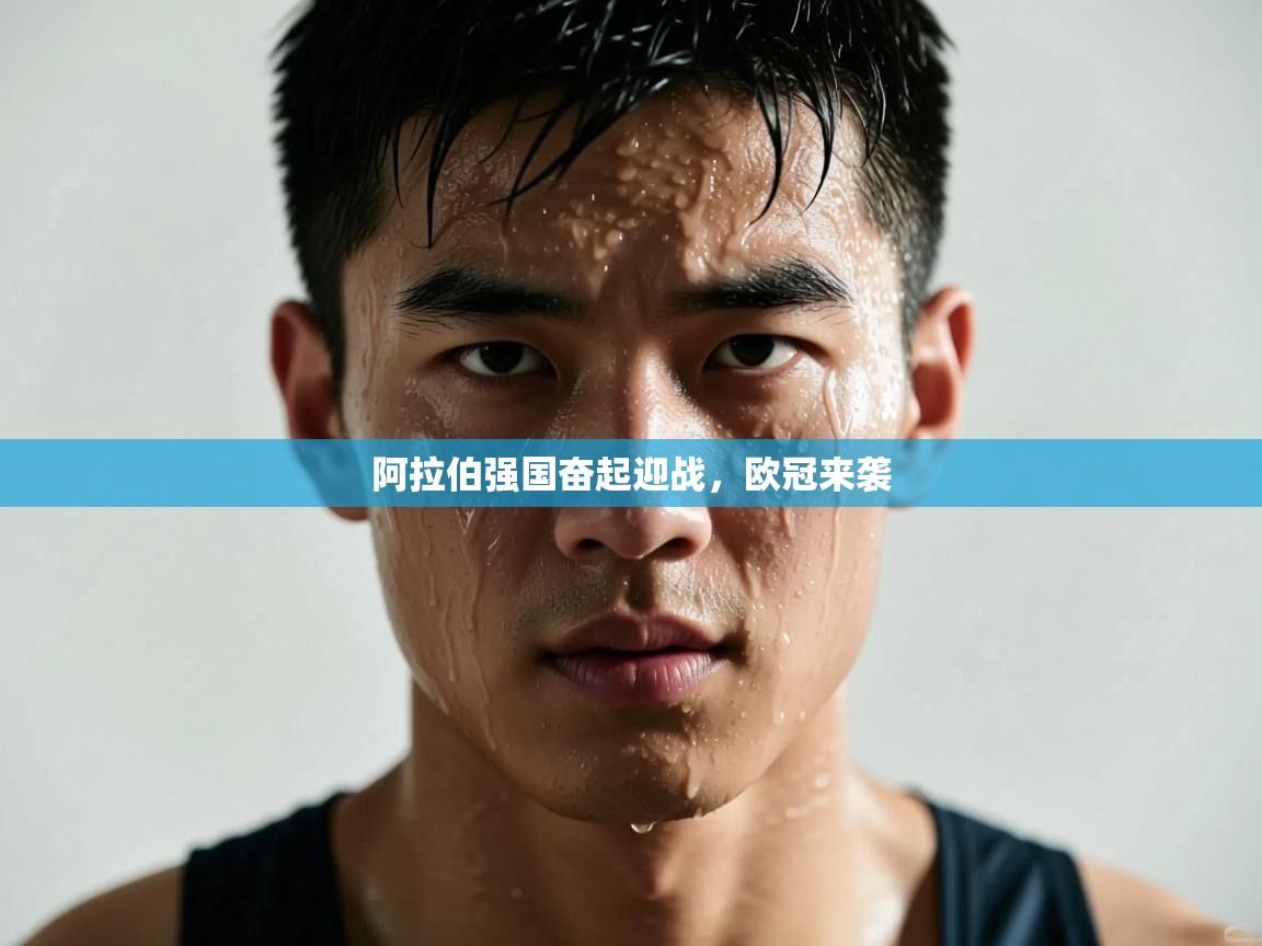 kaiyun体育入口-阿拉伯强国奋起迎战,欧冠来袭 第3张